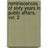 Reminiscences of Sixty Years in Public Affairs, Vol. 2
