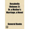 Rosabella (Volume 2); Or, a Mother's Marriage, a Novel door General Books