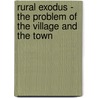 Rural Exodus - The Problem Of The Village And The Town by Peter Anderson Graham