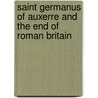 Saint Germanus Of Auxerre And The End Of Roman Britain door E.A. Thompson