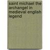 Saint Michael the Archangel in Medieval English Legend door Richard F. Johnson