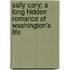 Sally Cary; A Long Hidden Romance Of Washington's Life