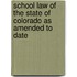 School Law Of The State Of Colorado As Amended To Date