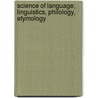 Science of Language; Linguistics, Philology, Etymology door Abel Hovelacque