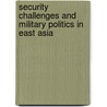 Security Challenges And Military Politics In East Asia by Jongseok Woo