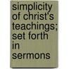 Simplicity Of Christ's Teachings; Set Forth In Sermons by Charles Timothy Brooks