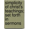 Simplicity Of Christ's Teachings; Set Forth In Sermons door Charles Timothy Brooks