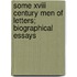 Some Xviii Century Men Of Letters; Biographical Essays