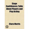 Stage Confidences; Talks About Players And Play Acting by Clara Morris