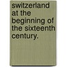Switzerland at the Beginning of the Sixteenth Century. by Anon