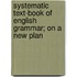 Systematic Text-Book Of English Grammar; On A New Plan