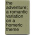 The Adventure; A Romantic Variation On A Homeric Theme