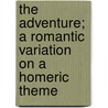 The Adventure; A Romantic Variation On A Homeric Theme by Henry Bryan Binns