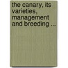 The Canary, Its Varieties, Management And Breeding ... door Francis Smith