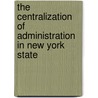 The Centralization Of Administration In New York State by Fairlie