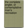 The Complete Angler, Or Contemplative Man's Recreation door Izaak Walton