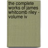 The Complete Works Of James Whitcomb Riley - Volume Iv by James Whitcomb Riley