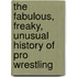 The Fabulous, Freaky, Unusual History of Pro Wrestling