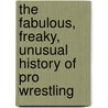 The Fabulous, Freaky, Unusual History of Pro Wrestling door Angie Peterson Kaelberer