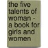 The Five Talents Of Woman - A Book For Girls And Women