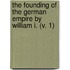 The Founding Of The German Empire By William I. (V. 1)