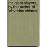 The Giant-Slayers, By The Author Of 'Clevedon Chimes'. by anon.