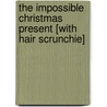 The Impossible Christmas Present [With Hair Scrunchie] by Bonnie Compton Hanson