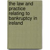 The Law And Practice Relating To Bankruptcy In Ireland door Royal Asiatic Society of Great Britain