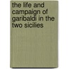 The Life And Campaign Of Garibaldi In The Two Sicilies by Charles Stuart Forbes
