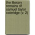 The Literary Remains Of Samuel Taylor Coleridge (V. 2)