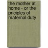 The Mother At Home - Or The Priciples Of Maternal Duty door John Stevens Cabot Abbott