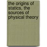 The Origins of Statics, the Sources of Physical Theory by Pierre Maurice Marie Duhem