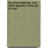 The Phynodderree, And Other Legends Of The Isle Of Man by Edward Callow
