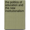 The Politics of Education and the New Institutionalism by Robert L. Crowson