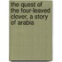 The Quest Of The Four-Leaved Clover, A Story Of Arabia