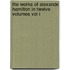 The Works Of Alexande Hamilton In Twelve Volumes Vol I