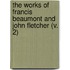 The Works Of Francis Beaumont And John Fletcher (V. 2)