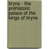 Tiryns - The Prehistoric Palace Of The Kings Of Tiryns