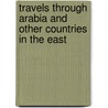 Travels Through Arabia And Other Countries In The East door Carsten Niebuhr