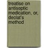 Treatise On Antiseptic Medication, Or, Declat's Method