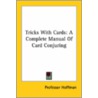 Tricks With Cards: A Complete Manual Of Card Conjuring by Professor Hoffman