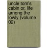 Uncle Tom's Cabin Or, Life Among The Lowly (Volume 02) by Mrs Harriet Beecher Stowe