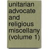 Unitarian Advocate And Religious Miscellany (Volume 1) door Unknown Author