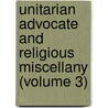 Unitarian Advocate and Religious Miscellany (Volume 3) door General Books