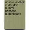 Unsere Kindheit In Der Ddr: Bummi, Bonbons, Budenbauen door Kathleen Köhler