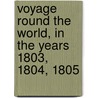 Voyage Round the World, in the Years 1803, 1804, 1805 by Ivan Fedorovich Kruzenshtern
