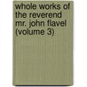 Whole Works of the Reverend Mr. John Flavel (Volume 3) door John Flavel