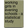 Working Girls In Evening Schools - A Statistical Study door Mary Van Kleeck