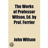 Works Of Professor Wilson, Ed. By Prof. Ferrier (1857) door John Wilson