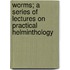 Worms; A Series Of Lectures On Practical Helminthology